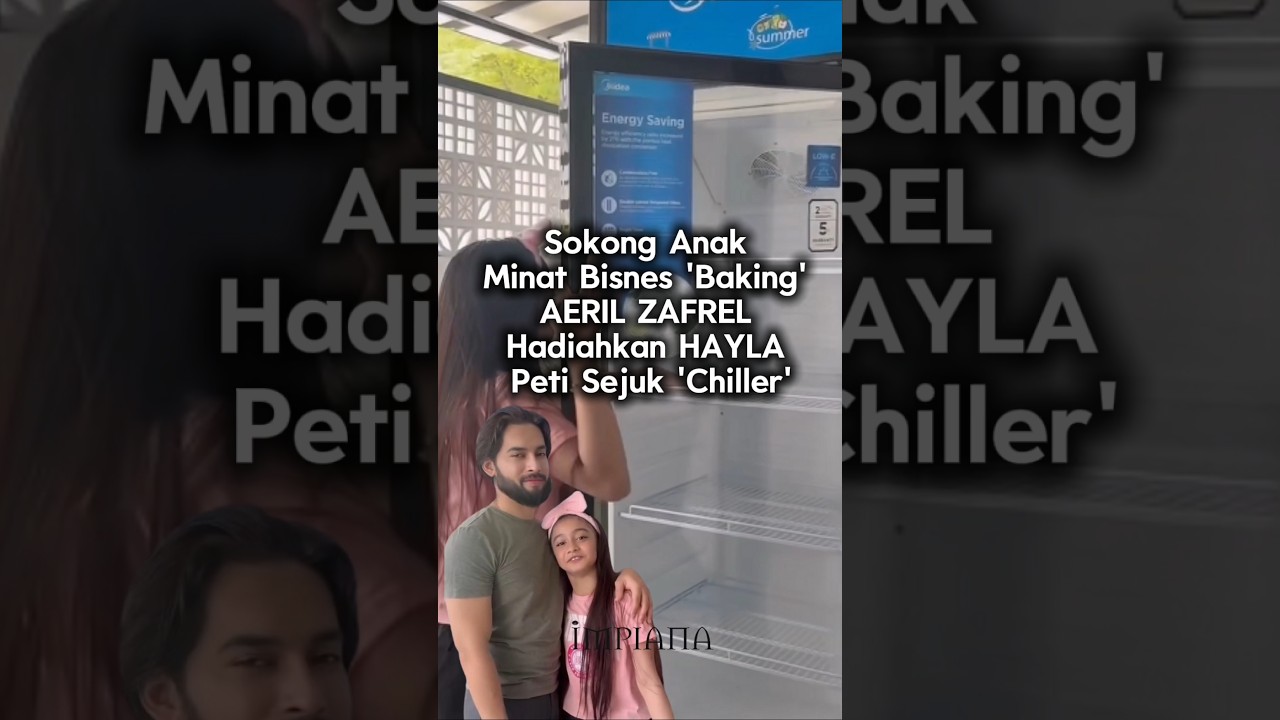 Sokong Anak Minat Bisnes ‘Baking’, Aeril Zafrel Hadiahkan Hayla Peti Sejuk ‘Chiller’